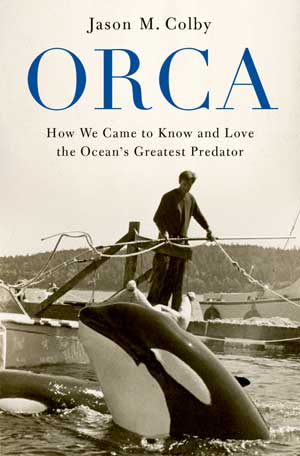 Bookcover of "Orca: How We Came to Know and Love the Ocean’s Greatest Predator"